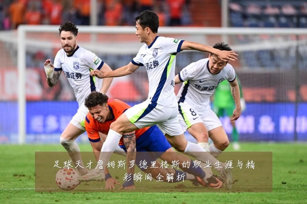 足球天才詹姆斯罗德里格斯的职业生涯与精彩瞬间全解析