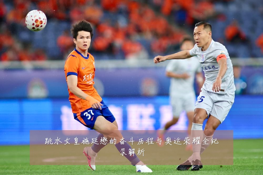 跳水女皇施廷懋的奋斗历程与奥运荣耀全纪录解析